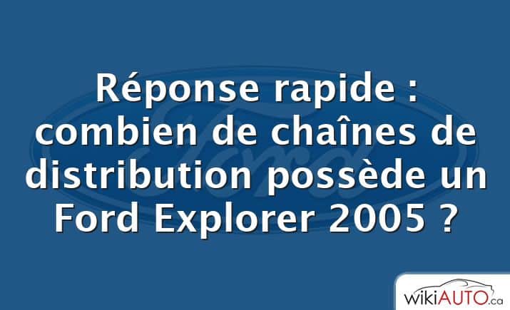 Réponse rapide : combien de chaînes de distribution possède un Ford Explorer 2005 ?